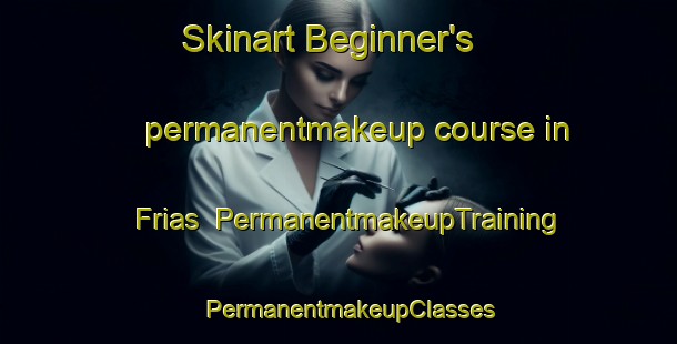 Skinart Beginner's permanentmakeup course in Frias | PermanentmakeupTraining | PermanentmakeupClasses | SkinartTraining-Argentina