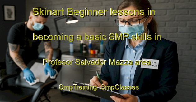 Skinart Beginner lessons in becoming a basic SMP skills in Profesor Salvador Mazza area | SmpTraining | SmpClasses | SkinartTraining-Argentina