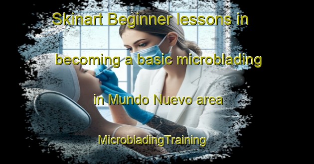 Skinart Beginner lessons in becoming a basic microblading in Mundo Nuevo area | MicrobladingTraining | MicrobladingClasses | SkinartTraining-Argentina