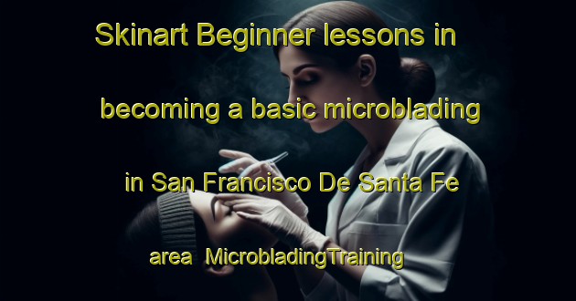 Skinart Beginner lessons in becoming a basic microblading in San Francisco De Santa Fe area | MicrobladingTraining | MicrobladingClasses | SkinartTraining-Argentina
