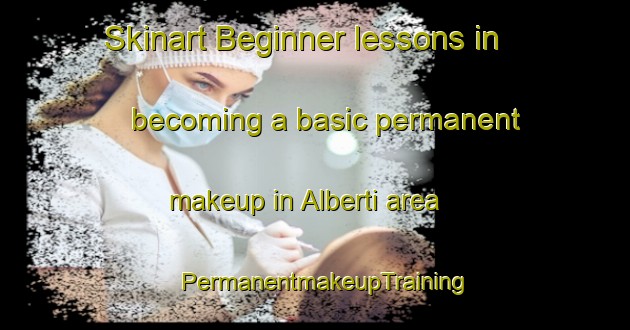 Skinart Beginner lessons in becoming a basic permanent makeup in Alberti area | PermanentmakeupTraining | PermanentmakeupClasses | SkinartTraining-Argentina