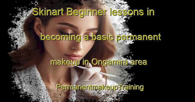 Skinart Beginner lessons in becoming a basic permanent makeup in Ongamira area | PermanentmakeupTraining | PermanentmakeupClasses | SkinartTraining-Argentina