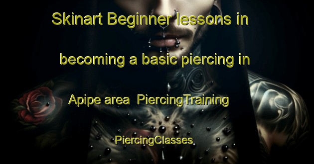 Skinart Beginner lessons in becoming a basic piercing in Apipe area | PiercingTraining | PiercingClasses | SkinartTraining-Argentina