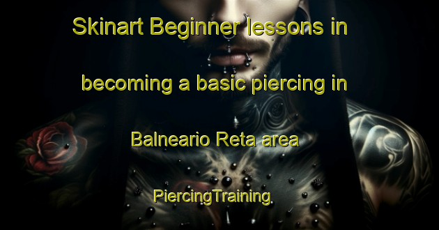 Skinart Beginner lessons in becoming a basic piercing in Balneario Reta area | PiercingTraining | PiercingClasses | SkinartTraining-Argentina