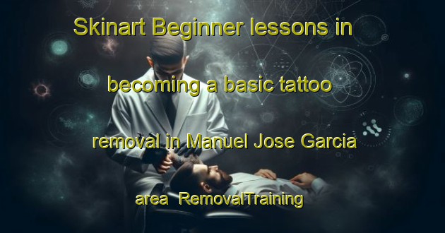 Skinart Beginner lessons in becoming a basic tattoo removal in Manuel Jose Garcia area | RemovalTraining | RemovalClasses | SkinartTraining-Argentina