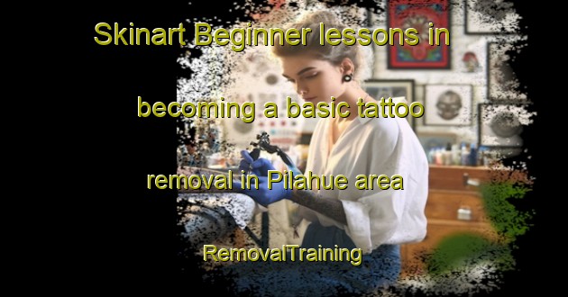 Skinart Beginner lessons in becoming a basic tattoo removal in Pilahue area | RemovalTraining | RemovalClasses | SkinartTraining-Argentina