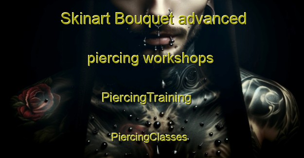 Skinart Bouquet advanced piercing workshops | PiercingTraining | PiercingClasses | SkinartTraining-Argentina