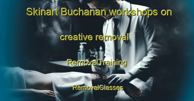 Skinart Buchanan workshops on creative removal | RemovalTraining | RemovalClasses | SkinartTraining-Argentina