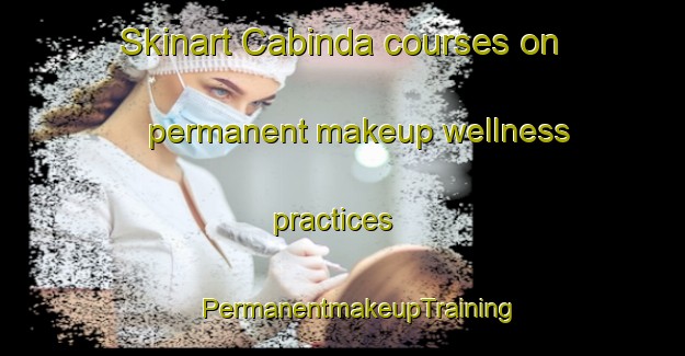 Skinart Cabinda courses on permanent makeup wellness practices | #PermanentmakeupTraining #PermanentmakeupClasses #SkinartTraining-Argentina