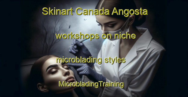 Skinart Canada Angosta workshops on niche microblading styles | MicrobladingTraining | MicrobladingClasses | SkinartTraining-Argentina