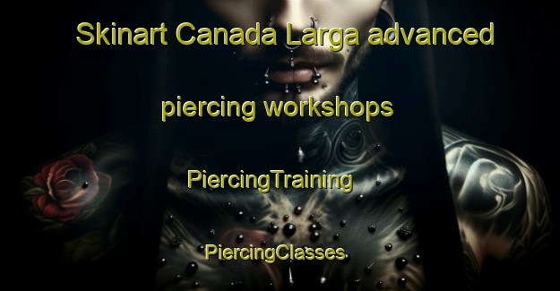Skinart Canada Larga advanced piercing workshops | PiercingTraining | PiercingClasses | SkinartTraining-Argentina