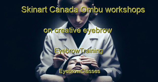 Skinart Canada Ombu workshops on creative eyebrow | EyebrowTraining | EyebrowClasses | SkinartTraining-Argentina
