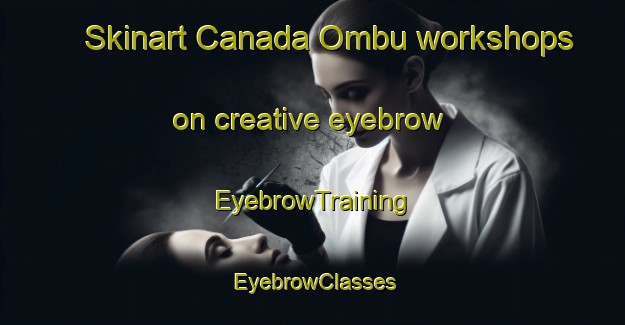 Skinart Canada Ombu workshops on creative eyebrow | EyebrowTraining | EyebrowClasses | SkinartTraining-Argentina