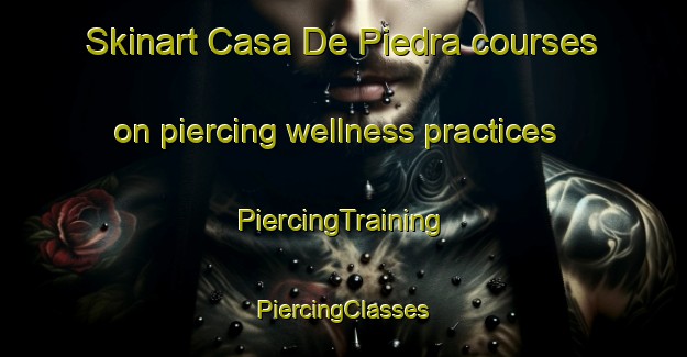 Skinart Casa De Piedra courses on piercing wellness practices | #PiercingTraining #PiercingClasses #SkinartTraining-Argentina