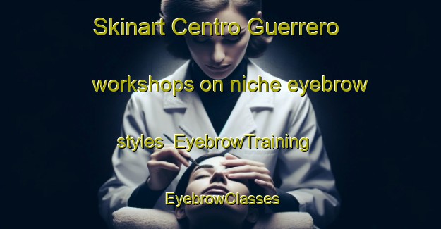 Skinart Centro Guerrero workshops on niche eyebrow styles | EyebrowTraining | EyebrowClasses | SkinartTraining-Argentina