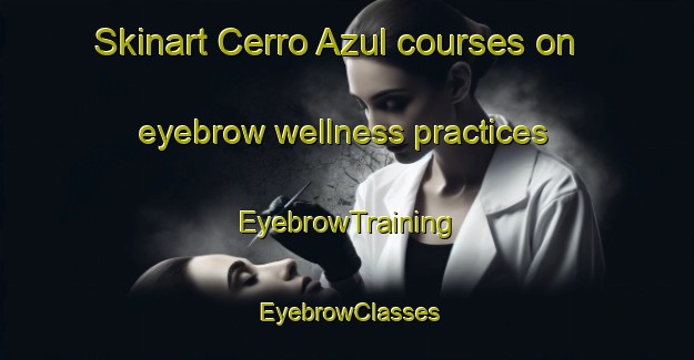 Skinart Cerro Azul courses on eyebrow wellness practices | EyebrowTraining | EyebrowClasses | SkinartTraining-Argentina