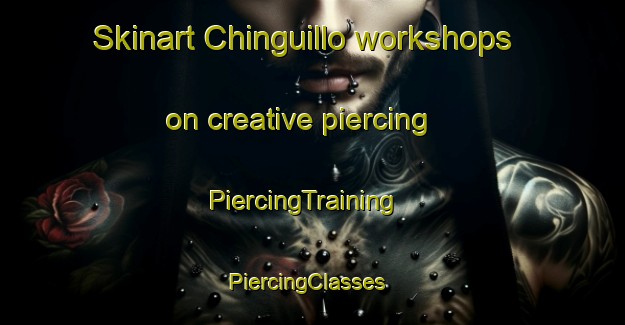 Skinart Chinguillo workshops on creative piercing | PiercingTraining | PiercingClasses | SkinartTraining-Argentina