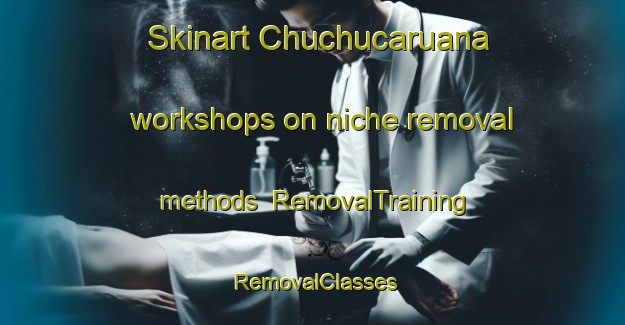 Skinart Chuchucaruana workshops on niche removal methods | RemovalTraining | RemovalClasses | SkinartTraining-Argentina