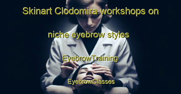 Skinart Clodomira workshops on niche eyebrow styles | EyebrowTraining | EyebrowClasses | SkinartTraining-Argentina
