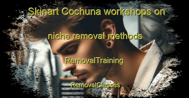 Skinart Cochuna workshops on niche removal methods | RemovalTraining | RemovalClasses | SkinartTraining-Argentina