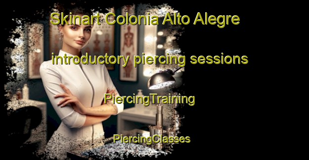 Skinart Colonia Alto Alegre introductory piercing sessions | PiercingTraining | PiercingClasses | SkinartTraining-Argentina