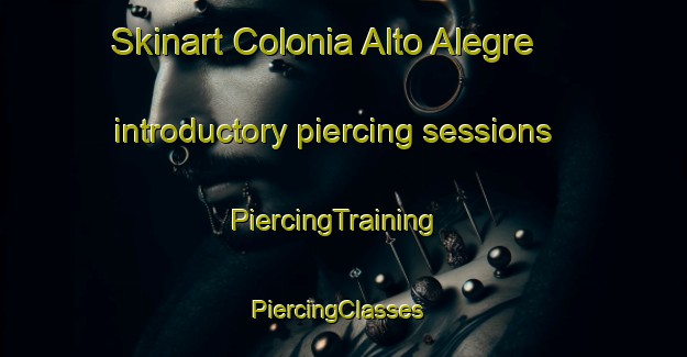 Skinart Colonia Alto Alegre introductory piercing sessions | PiercingTraining | PiercingClasses | SkinartTraining-Argentina