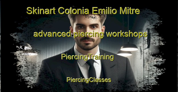 Skinart Colonia Emilio Mitre advanced piercing workshops | #PiercingTraining #PiercingClasses #SkinartTraining-Argentina