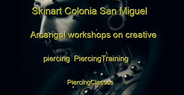 Skinart Colonia San Miguel Arcangel workshops on creative piercing | PiercingTraining | PiercingClasses | SkinartTraining-Argentina
