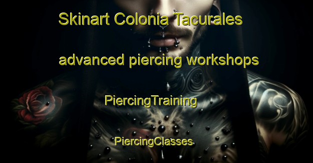 Skinart Colonia Tacurales advanced piercing workshops | PiercingTraining | PiercingClasses | SkinartTraining-Argentina