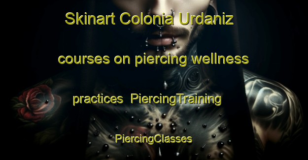 Skinart Colonia Urdaniz courses on piercing wellness practices | #PiercingTraining #PiercingClasses #SkinartTraining-Argentina