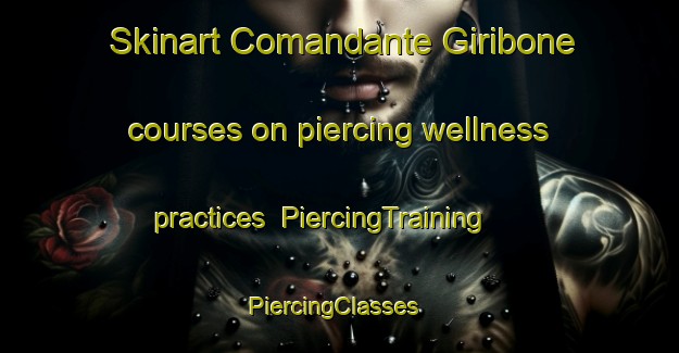 Skinart Comandante Giribone courses on piercing wellness practices | PiercingTraining | PiercingClasses | SkinartTraining-Argentina