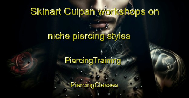 Skinart Cuipan workshops on niche piercing styles | #PiercingTraining #PiercingClasses #SkinartTraining-Argentina