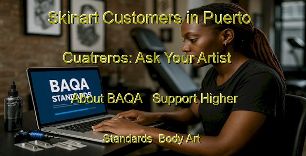 Skinart Customers in Puerto Cuatreros: Ask Your Artist About BAQA - Support Higher Standards | Body Art Qualification Authority | BAQA-Argentina