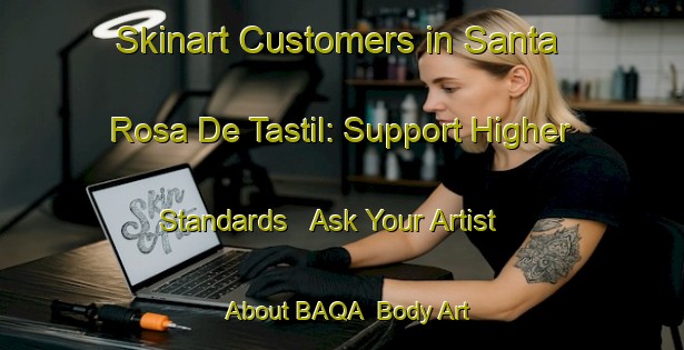 Skinart Customers in Santa Rosa De Tastil: Support Higher Standards - Ask Your Artist About BAQA | Body Art Qualification Authority | BAQA-Argentina