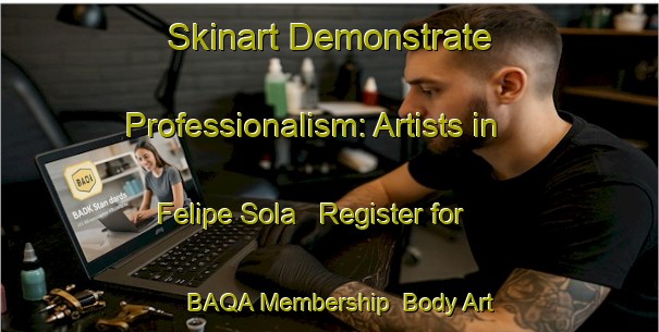 Skinart Demonstrate Professionalism: Artists in Felipe Sola - Register for BAQA Membership | Body Art Qualification Authority | BAQA-Argentina