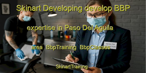 Skinart Developing develop BBP expertise in Paso Del Aguila area | BbpTraining | BbpClasses | SkinartTraining-Argentina