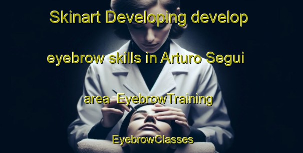 Skinart Developing develop eyebrow skills in Arturo Segui area | EyebrowTraining | EyebrowClasses | SkinartTraining-Argentina