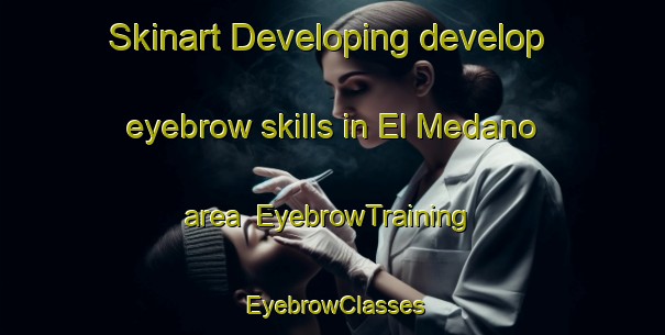 Skinart Developing develop eyebrow skills in El Medano area | EyebrowTraining | EyebrowClasses | SkinartTraining-Argentina