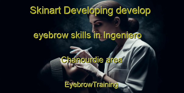 Skinart Developing develop eyebrow skills in Ingeniero Chanourdie area | EyebrowTraining | EyebrowClasses | SkinartTraining-Argentina