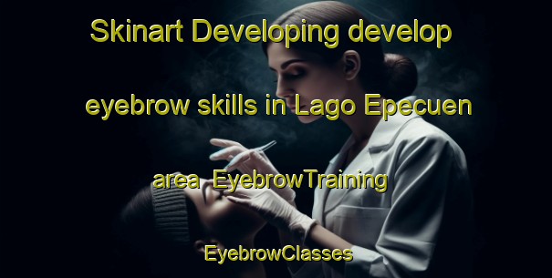 Skinart Developing develop eyebrow skills in Lago Epecuen area | EyebrowTraining | EyebrowClasses | SkinartTraining-Argentina