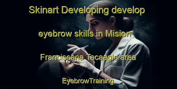 Skinart Developing develop eyebrow skills in Mision Franciscana Tacaagle area | EyebrowTraining | EyebrowClasses | SkinartTraining-Argentina
