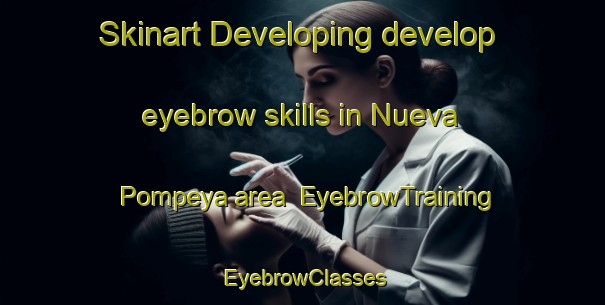 Skinart Developing develop eyebrow skills in Nueva Pompeya area | EyebrowTraining | EyebrowClasses | SkinartTraining-Argentina