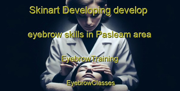 Skinart Developing develop eyebrow skills in Pasleam area | EyebrowTraining | EyebrowClasses | SkinartTraining-Argentina