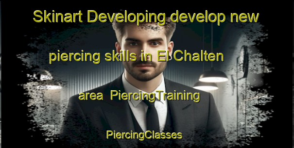 Skinart Developing develop new piercing skills in El Chalten area | PiercingTraining | PiercingClasses | SkinartTraining-Argentina