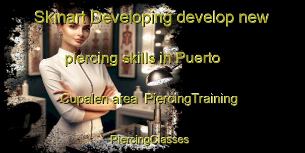 Skinart Developing develop new piercing skills in Puerto Cupalen area | PiercingTraining | PiercingClasses | SkinartTraining-Argentina