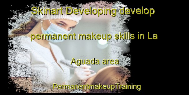 Skinart Developing develop permanent makeup skills in La Aguada area | PermanentmakeupTraining | PermanentmakeupClasses | SkinartTraining-Argentina