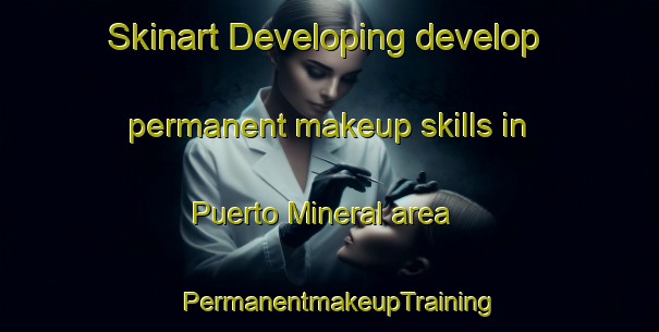 Skinart Developing develop permanent makeup skills in Puerto Mineral area | PermanentmakeupTraining | PermanentmakeupClasses | SkinartTraining-Argentina