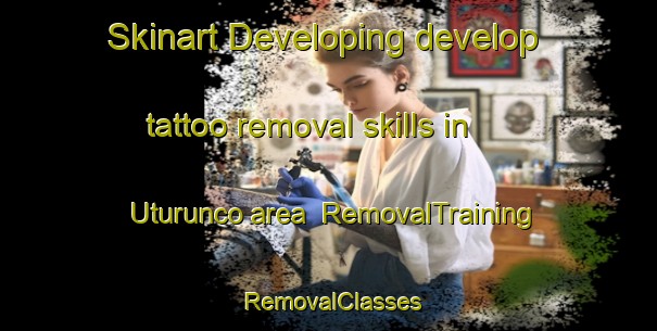 Skinart Developing develop tattoo removal skills in Uturunco area | RemovalTraining | RemovalClasses | SkinartTraining-Argentina