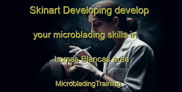 Skinart Developing develop your microblading skills in Lomas Blancas area | MicrobladingTraining | MicrobladingClasses | SkinartTraining-Argentina