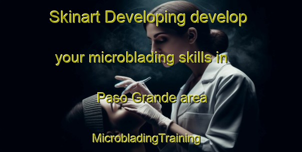 Skinart Developing develop your microblading skills in Paso Grande area | MicrobladingTraining | MicrobladingClasses | SkinartTraining-Argentina